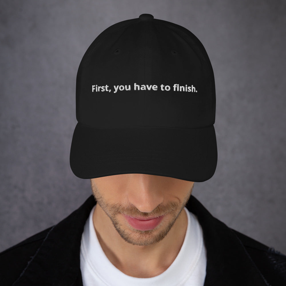 "First you have to finish" Hat