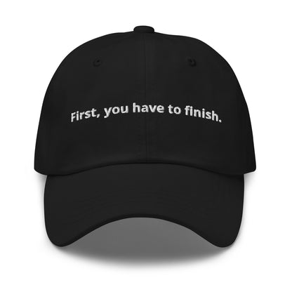 "First you have to finish" Hat