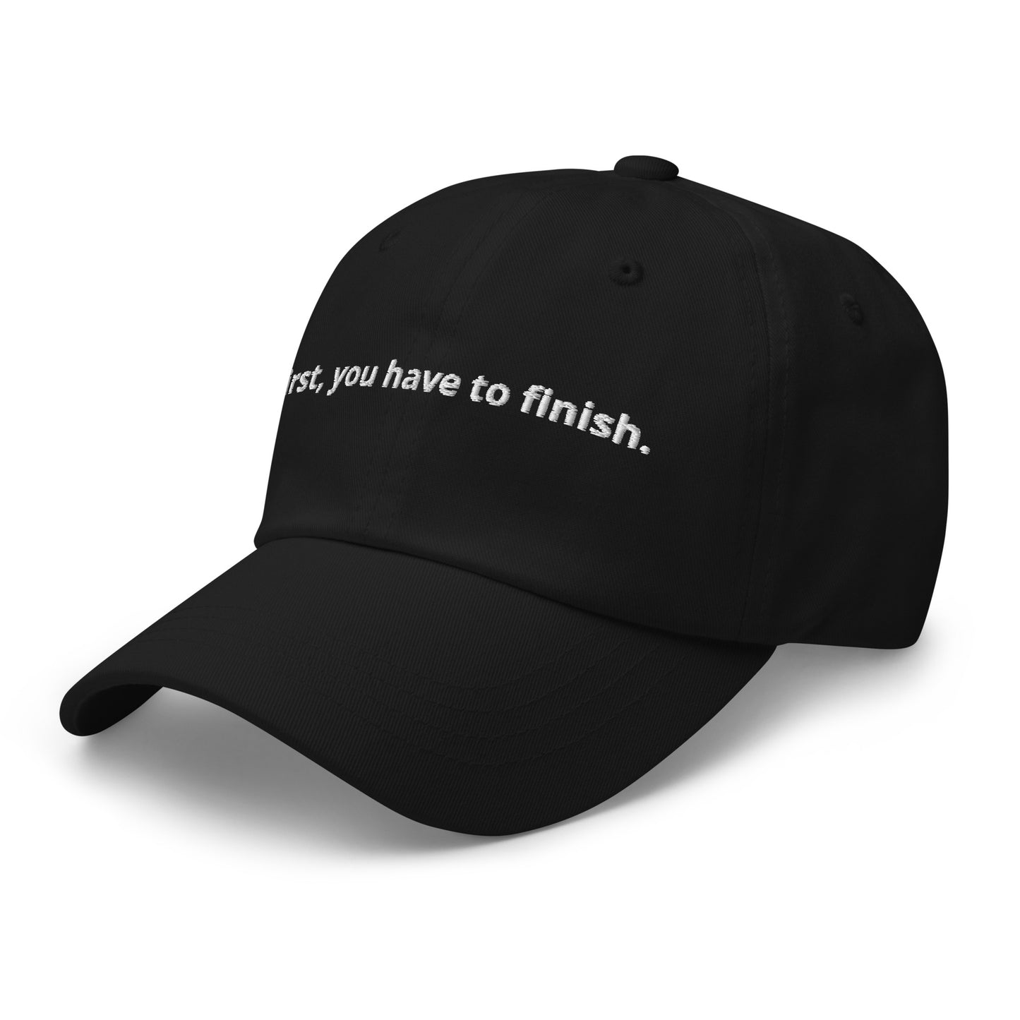 "First you have to finish" Hat